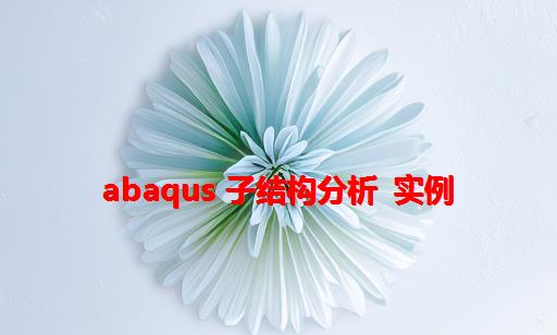 Abaqus 子结构分析 实例